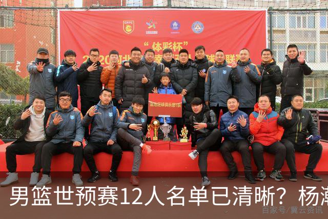 男篮世预赛12人名单已清晰？杨瀚森赵继伟领衔：周琦赵睿全被抛弃